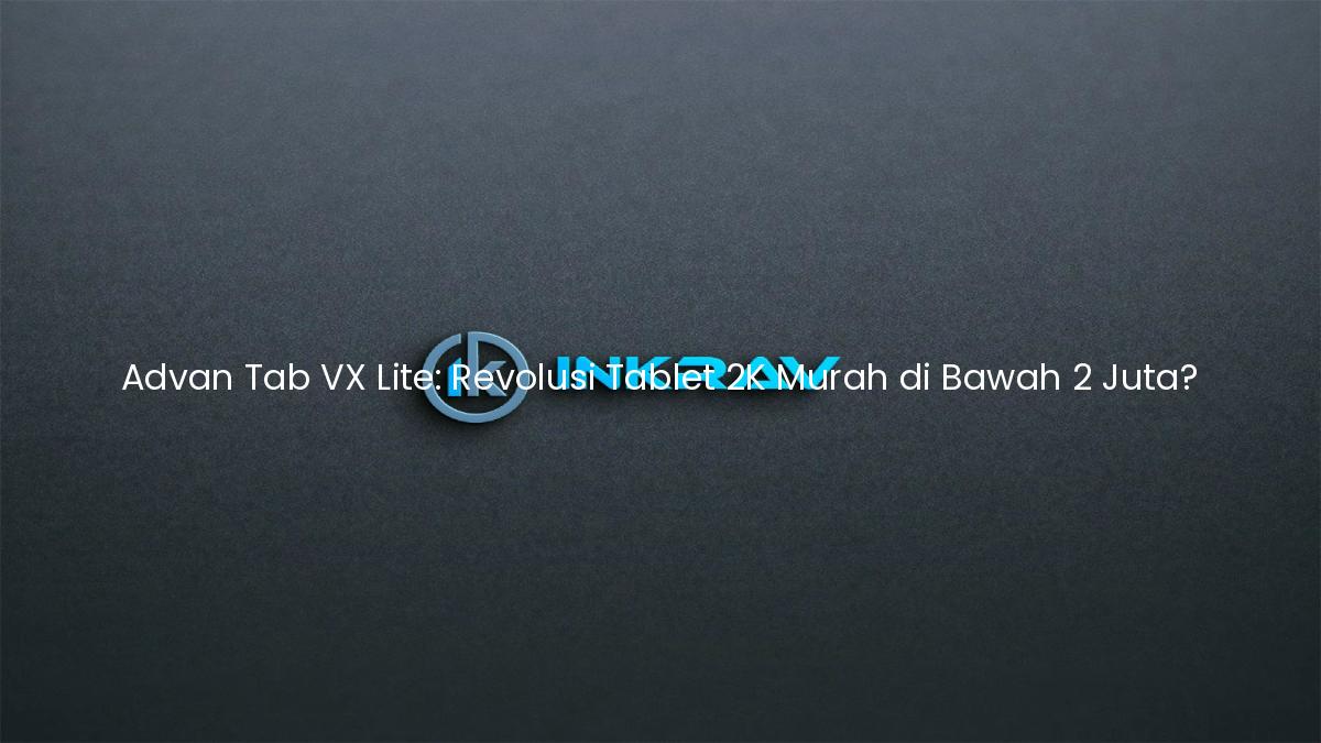 Advan Tab VX Lite: Revolusi Tablet 2K Murah di Bawah 2 Juta?