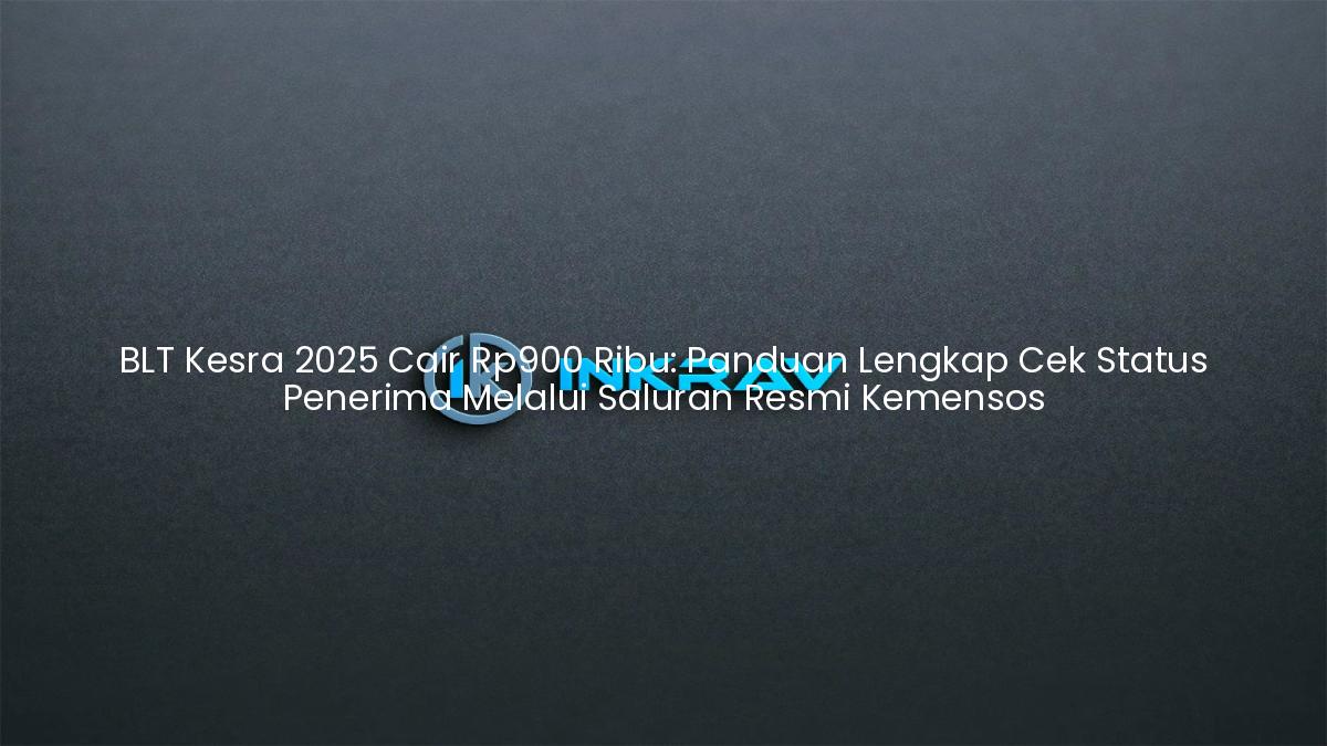 BLT Kesra 2025 Cair Rp900 Ribu: Panduan Lengkap Cek Status Penerima Melalui Saluran Resmi Kemensos