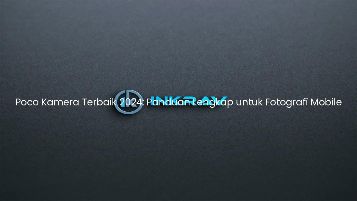 Poco Kamera Terbaik 2024: Panduan Lengkap untuk Fotografi Mobile