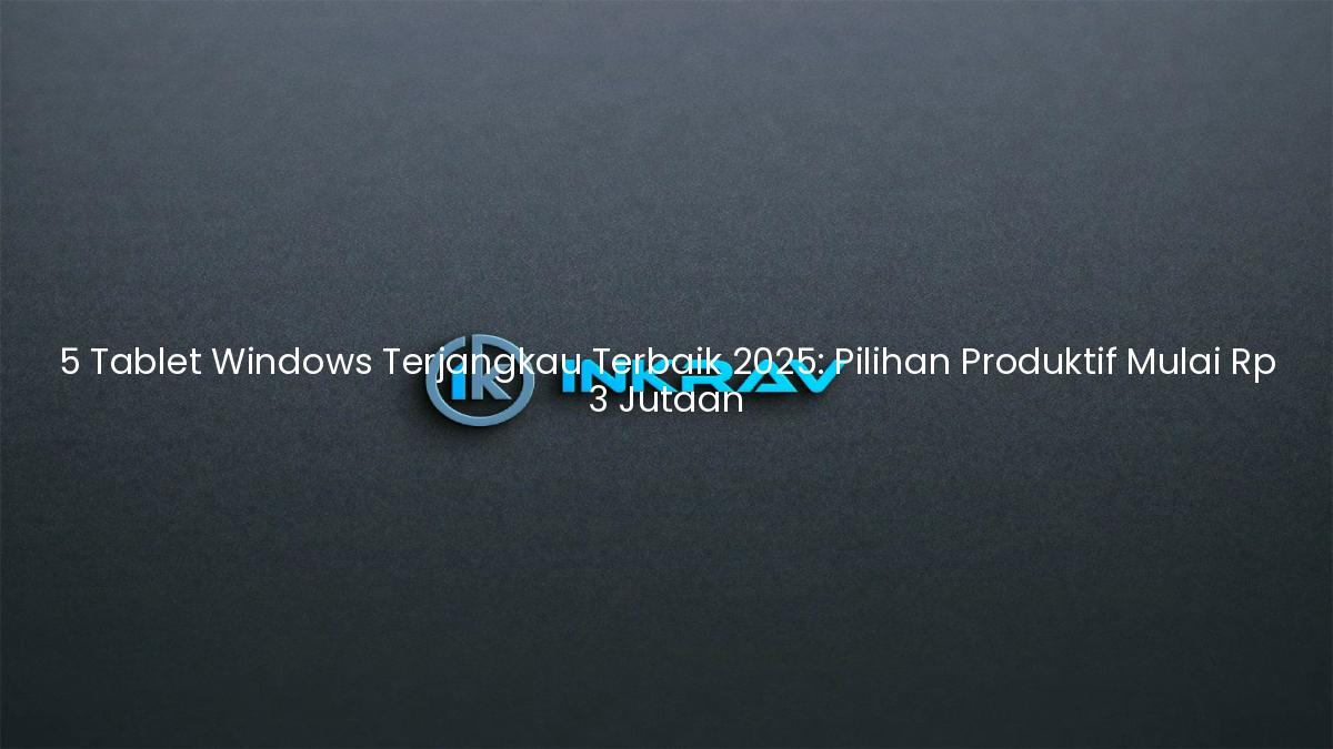 5 Tablet Windows Terjangkau Terbaik 2025: Pilihan Produktif Mulai Rp 3 Jutaan