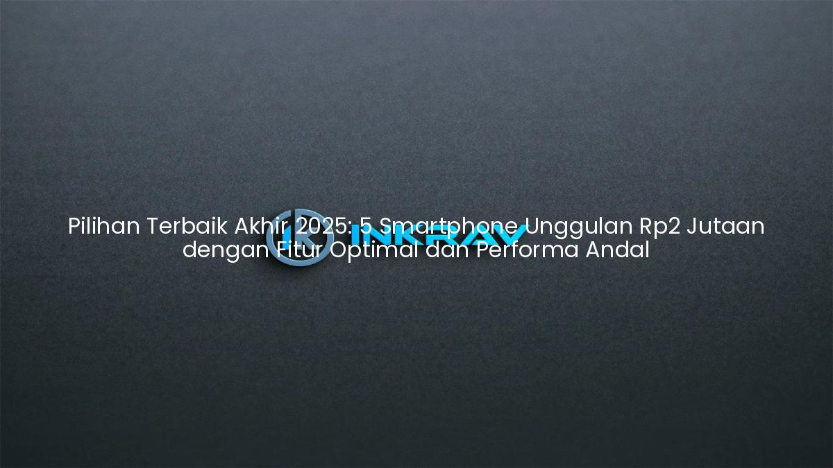 Pilihan Terbaik Akhir 2025: 5 Smartphone Unggulan Rp2 Jutaan dengan Fitur Optimal dan Performa Andal