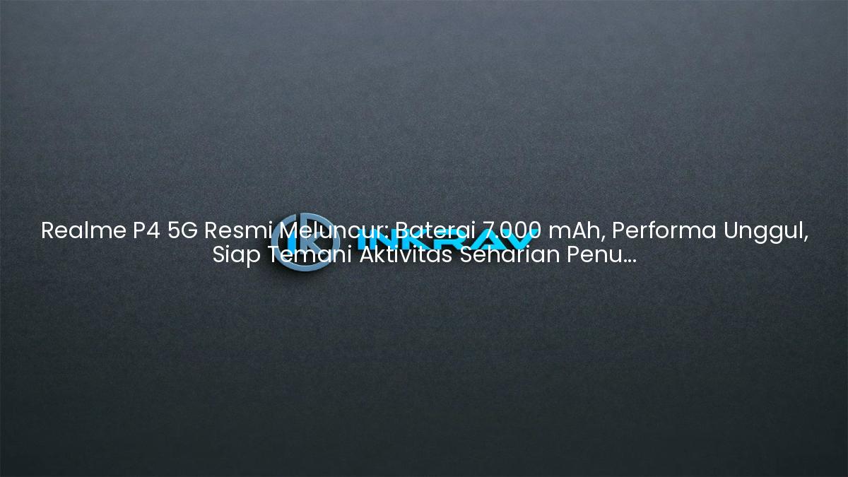 Realme P4 5G Resmi Meluncur: Baterai 7.000 mAh, Performa Unggul, Siap Temani Aktivitas Seharian Penuh!