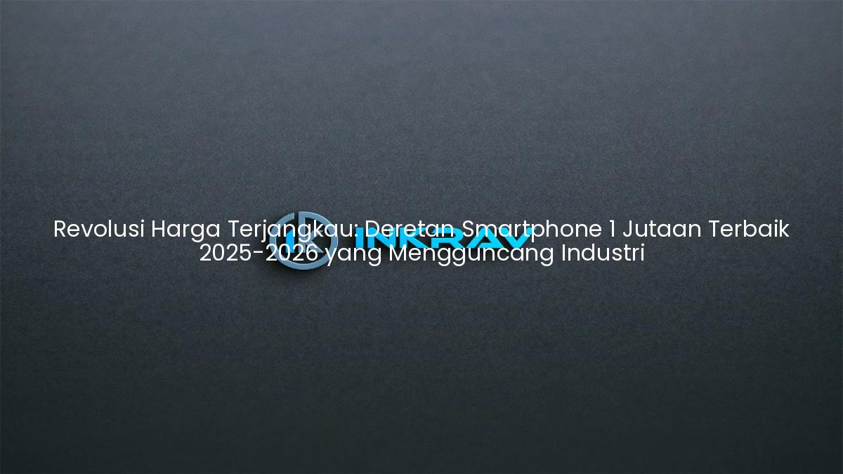 Revolusi Harga Terjangkau: Deretan Smartphone 1 Jutaan Terbaik 2025-2026 yang Mengguncang Industri